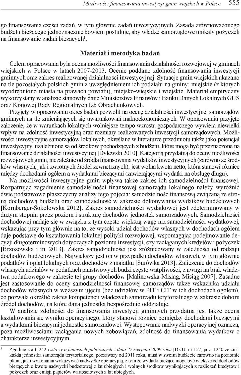 Materiał i metodyka badań Celem opracowania była ocena możliwości finansowania działalności rozwojowej w gminach wiejskich w Polsce w latach 2007-2013.