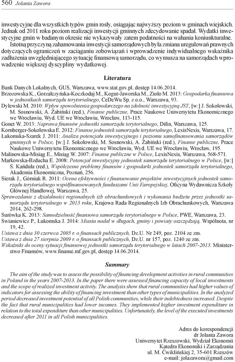 Istotną przyczyną zahamowania inwestycji samorządowych była zmiana uregulowań prawnych dotyczących ograniczeń w zaciąganiu zobowiązań i wprowadzenie indywidualnego wskaźnika zadłużenia