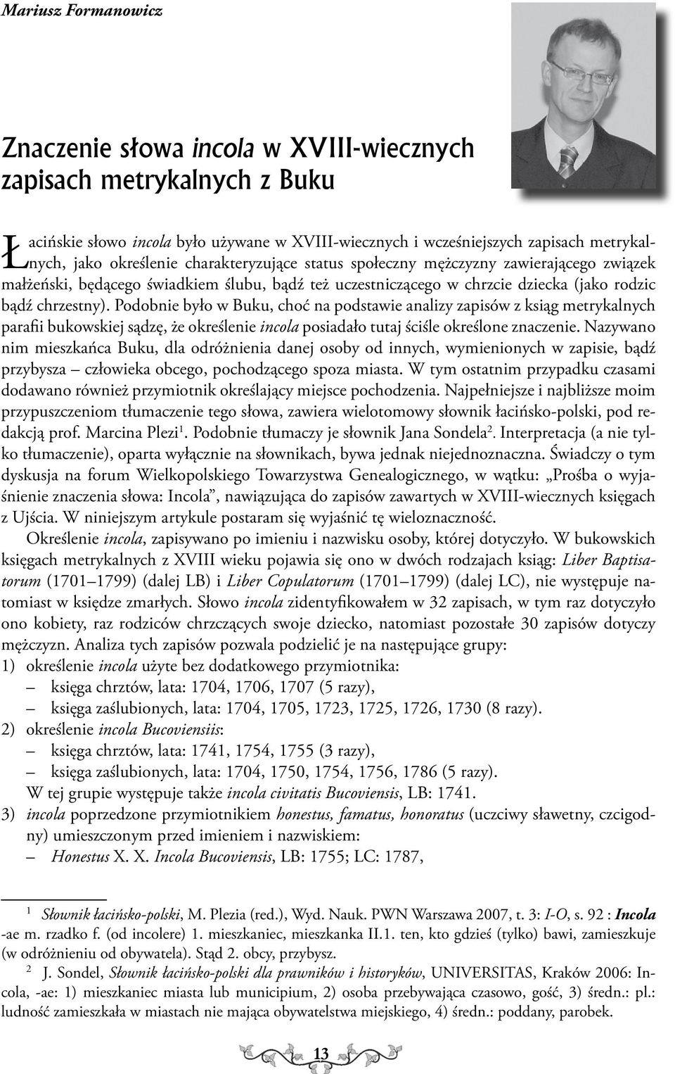 Podobnie było w Buku, choć na podstawie analizy zapisów z ksiąg metrykalnych parafii bukowskiej sądzę, że określenie incola posiadało tutaj ściśle określone znaczenie.