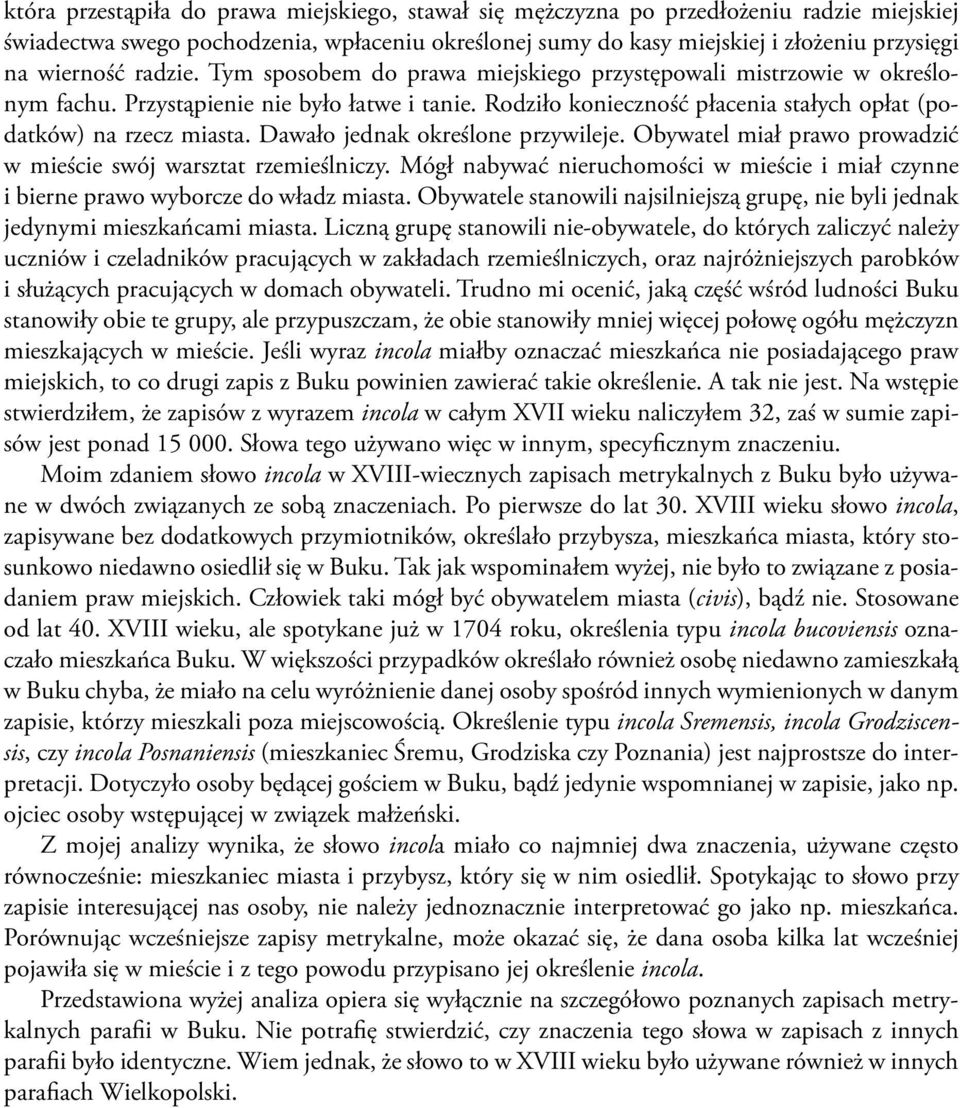 Dawało jednak określone przywileje. Obywatel miał prawo prowadzić w mieście swój warsztat rzemieślniczy. Mógł nabywać nieruchomości w mieście i miał czynne i bierne prawo wyborcze do władz miasta.