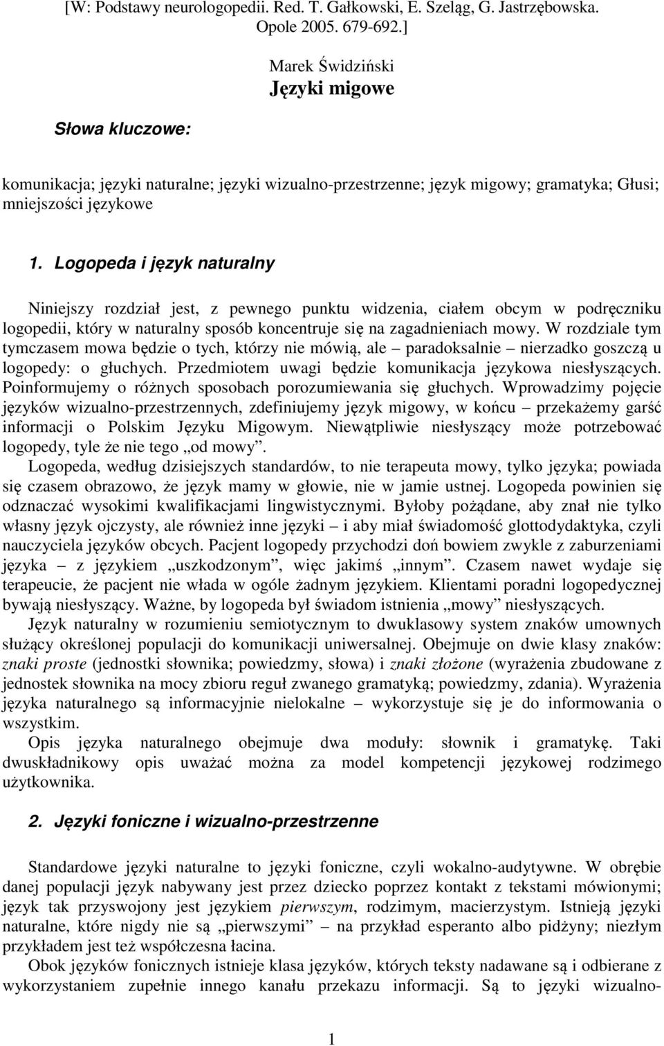 Logopeda i język naturalny Niniejszy rozdział jest, z pewnego punktu widzenia, ciałem obcym w podręczniku logopedii, który w naturalny sposób koncentruje się na zagadnieniach mowy.
