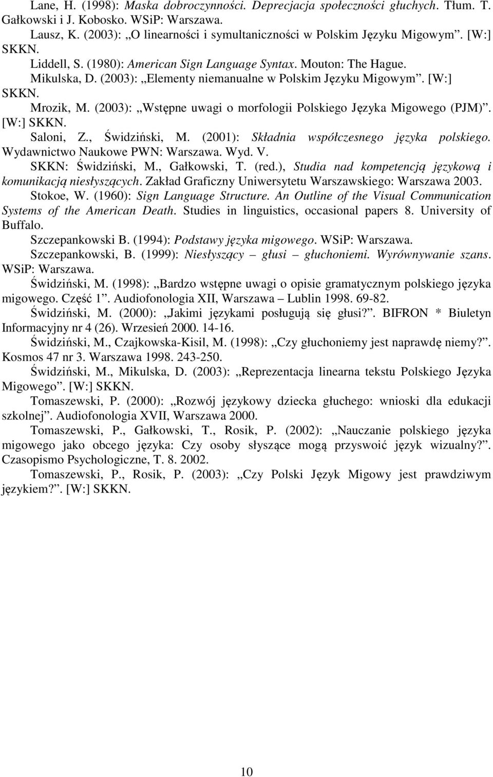 (2003): Wstępne uwagi o morfologii Polskiego Języka Migowego (PJM). [W:] SKKN. Saloni, Z., Świdziński, M. (2001): Składnia współczesnego języka polskiego. Wydawnictwo Naukowe PWN: Warszawa. Wyd. V.