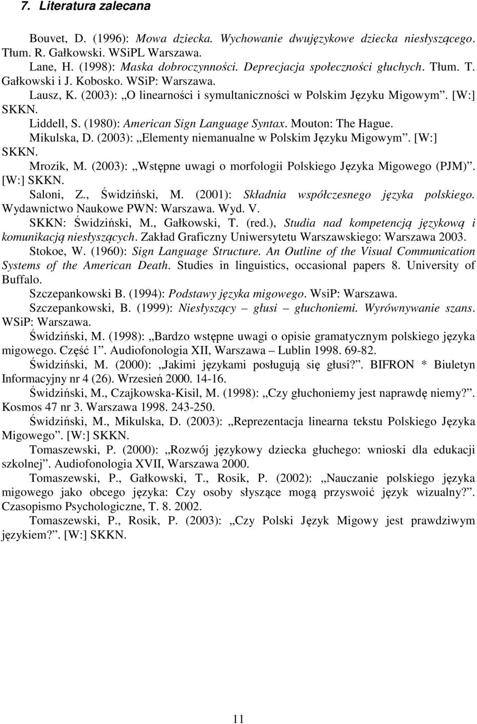 (1980): American Sign Language Syntax. Mouton: The Hague. Mikulska, D. (2003): Elementy niemanualne w Polskim Języku Migowym. [W:] SKKN. Mrozik, M.