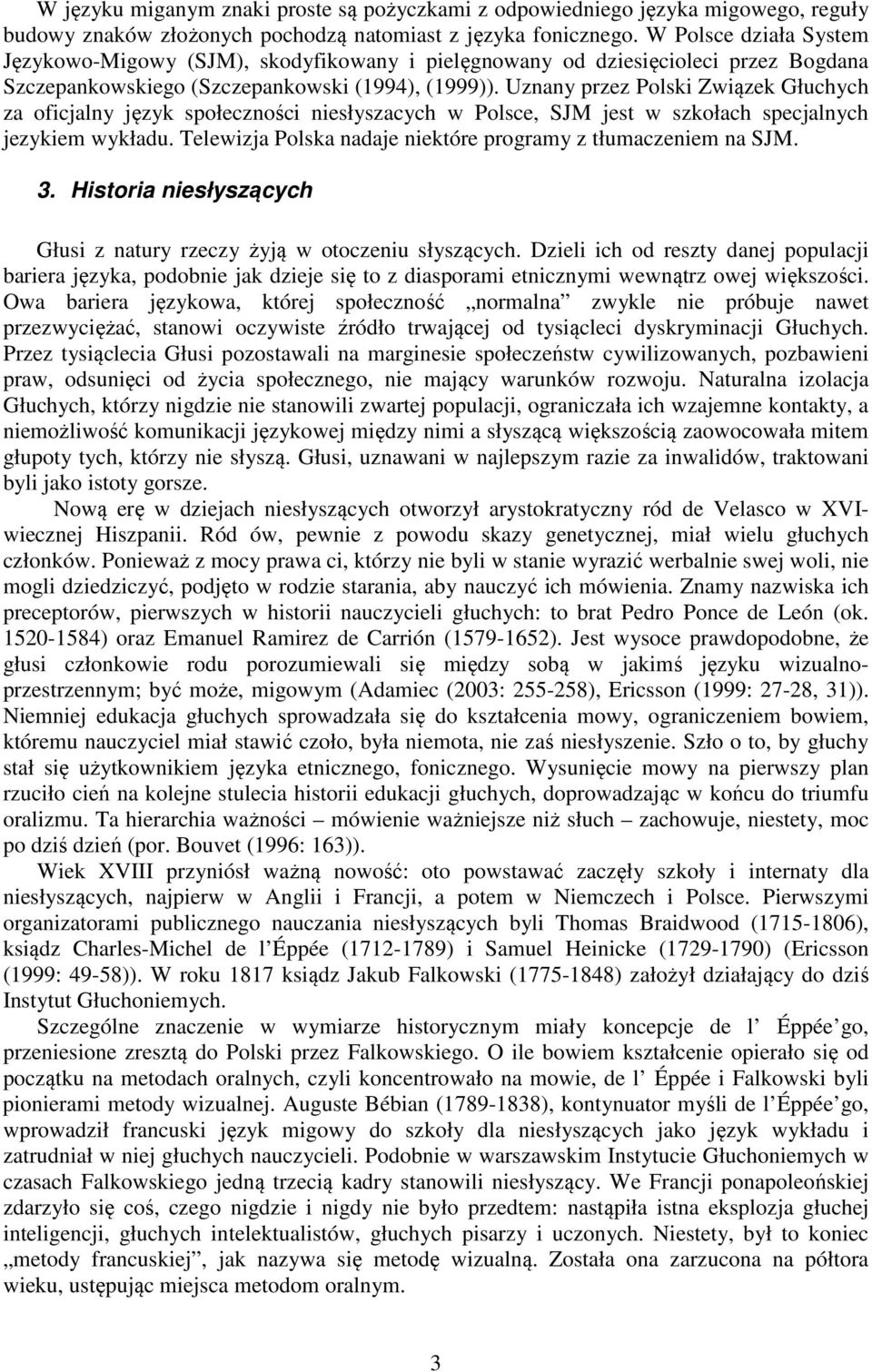 Uznany przez Polski Związek Głuchych za oficjalny język społeczności niesłyszacych w Polsce, SJM jest w szkołach specjalnych jezykiem wykładu.