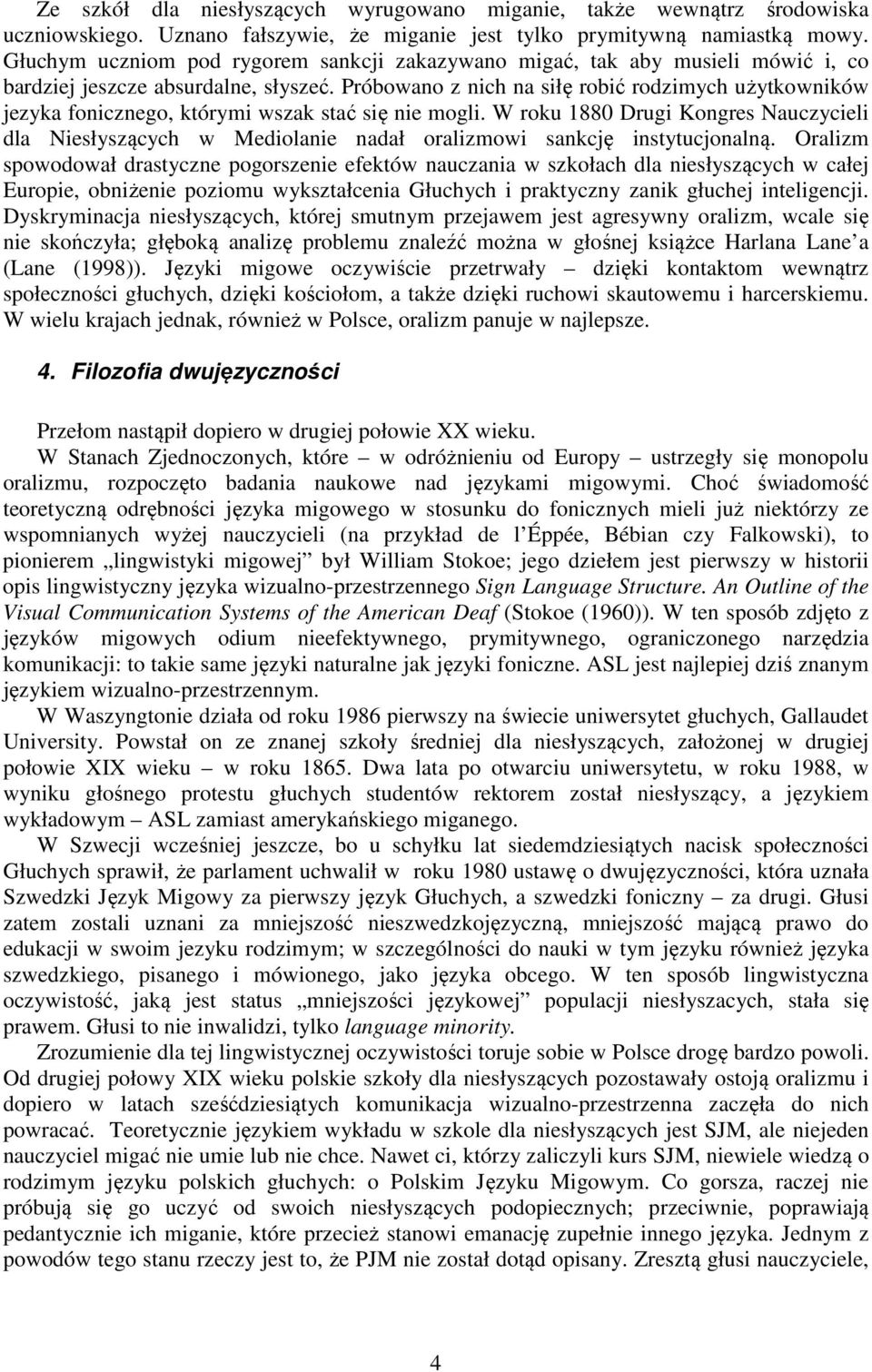 Próbowano z nich na siłę robić rodzimych użytkowników jezyka fonicznego, którymi wszak stać się nie mogli.