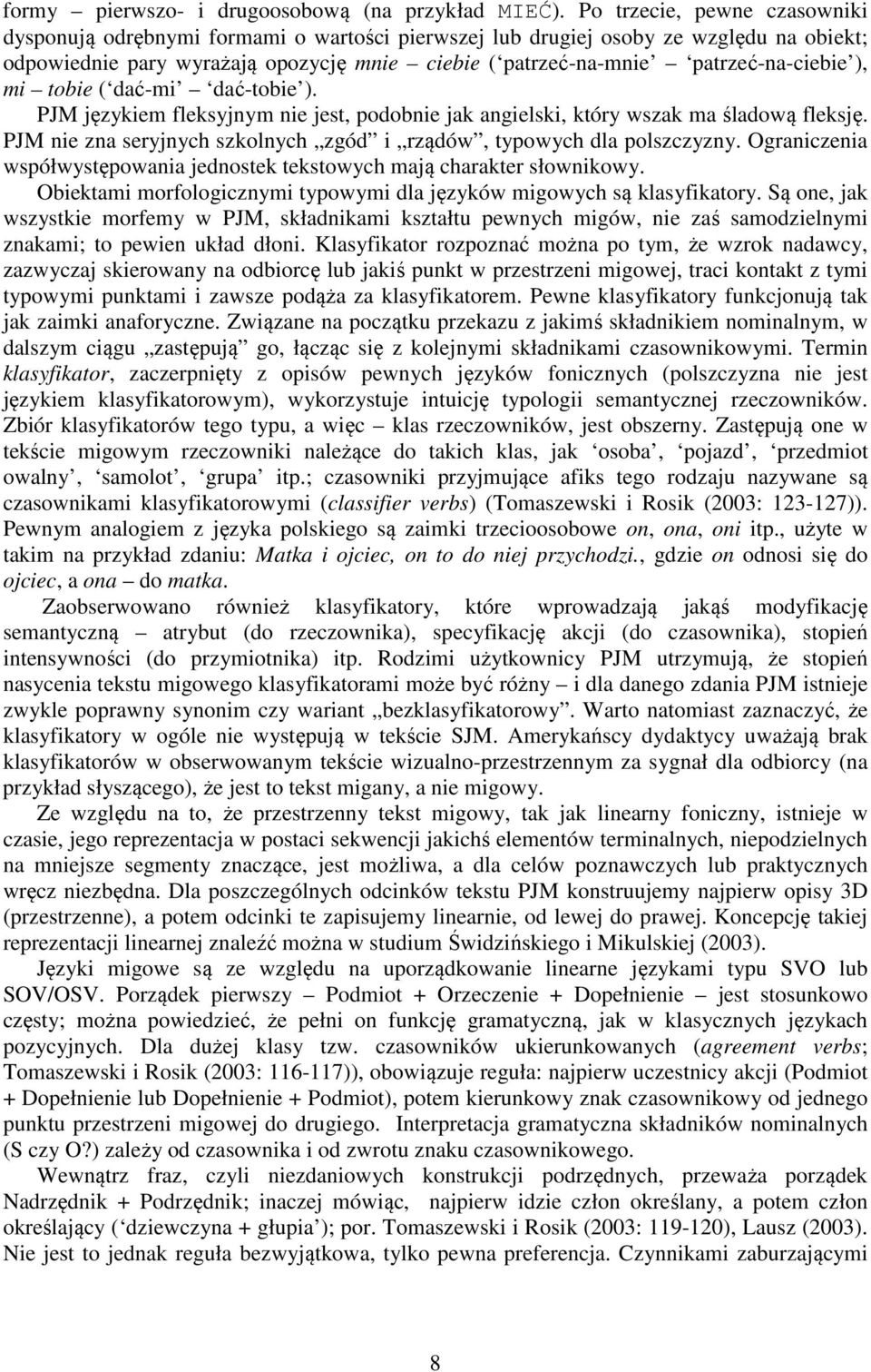 patrzeć-na-ciebie ), mi tobie ( dać-mi dać-tobie ). PJM językiem fleksyjnym nie jest, podobnie jak angielski, który wszak ma śladową fleksję.