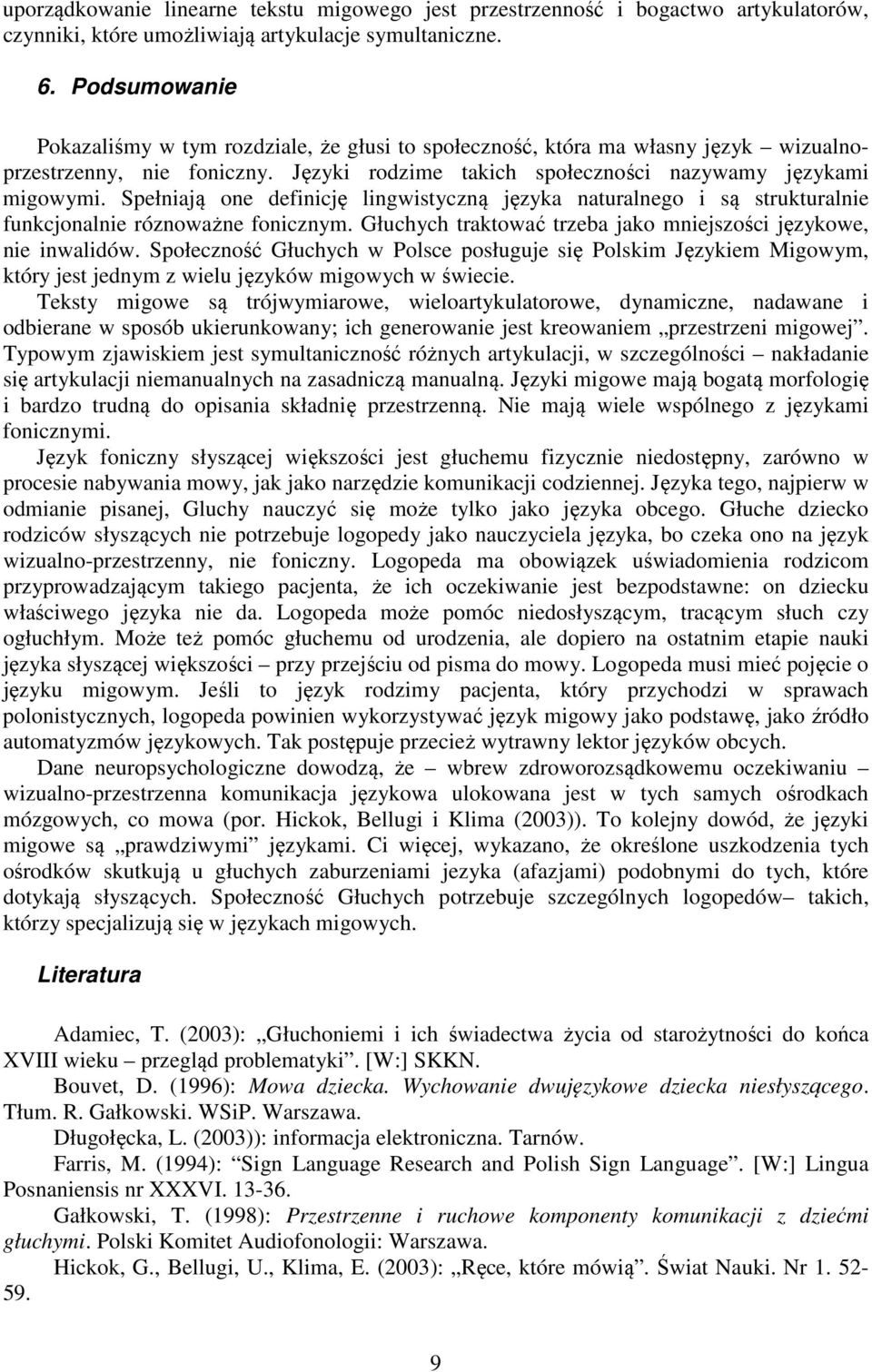 Spełniają one definicję lingwistyczną języka naturalnego i są strukturalnie funkcjonalnie róznoważne fonicznym. Głuchych traktować trzeba jako mniejszości językowe, nie inwalidów.