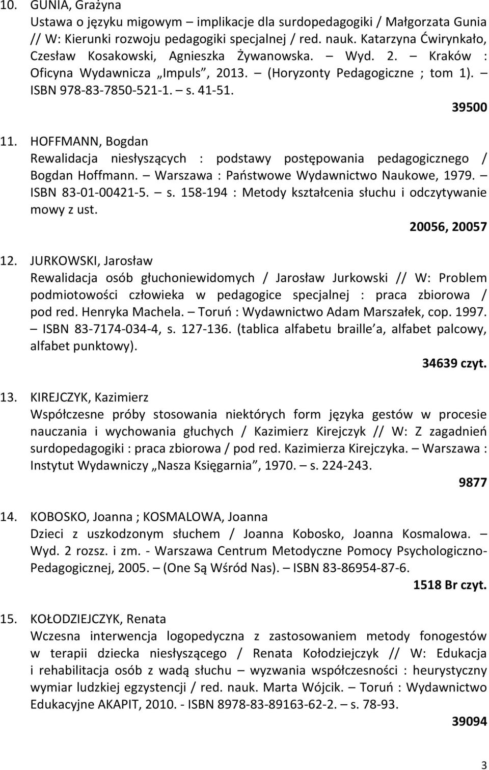 HOFFMANN, Bogdan Rewalidacja niesłyszących : podstawy postępowania pedagogicznego / Bogdan Hoffmann. Warszawa : Państwowe Wydawnictwo Naukowe, 1979. ISBN 83-01-00421-5. s.