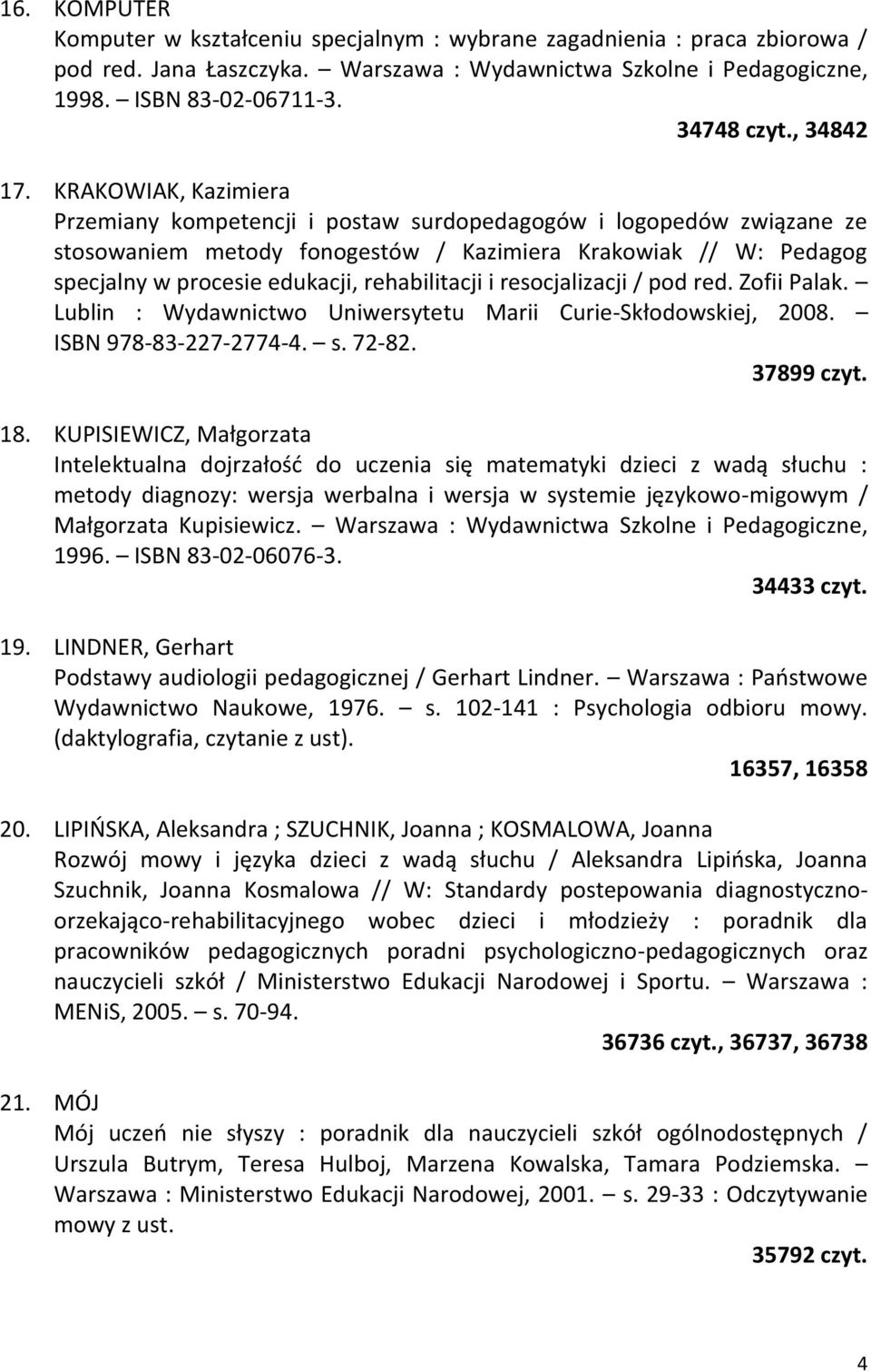 KRAKOWIAK, Kazimiera Przemiany kompetencji i postaw surdopedagogów i logopedów związane ze stosowaniem metody fonogestów / Kazimiera Krakowiak // W: Pedagog specjalny w procesie edukacji,