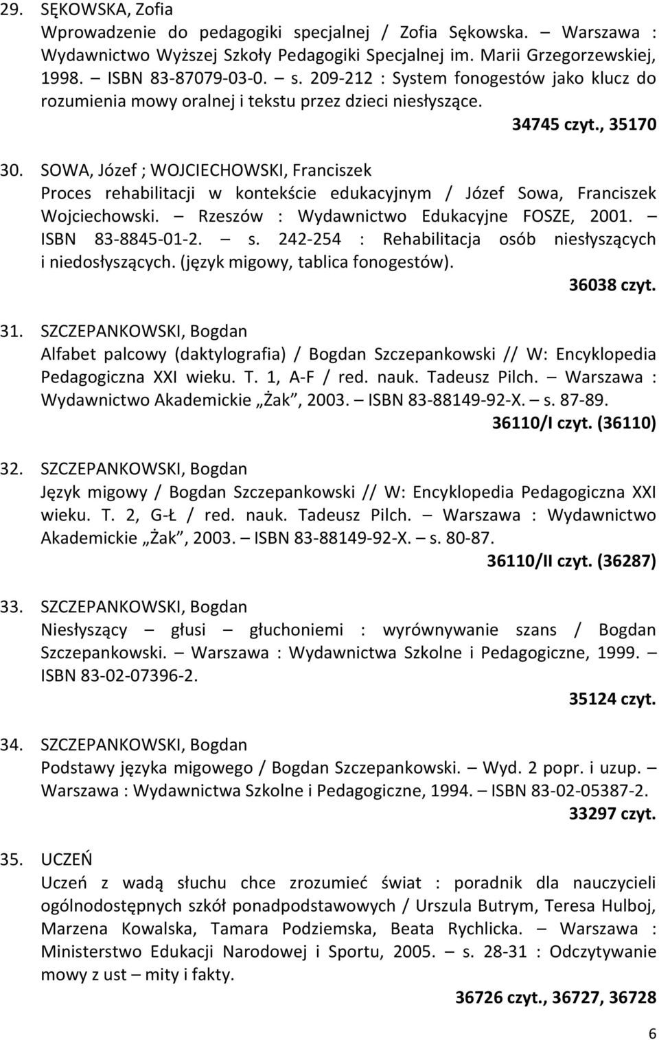 ISBN 83-8845-01-2. s. 242-254 : Rehabilitacja osób niesłyszących i niedosłyszących. (język migowy, tablica fonogestów). 36038 czyt. 31.