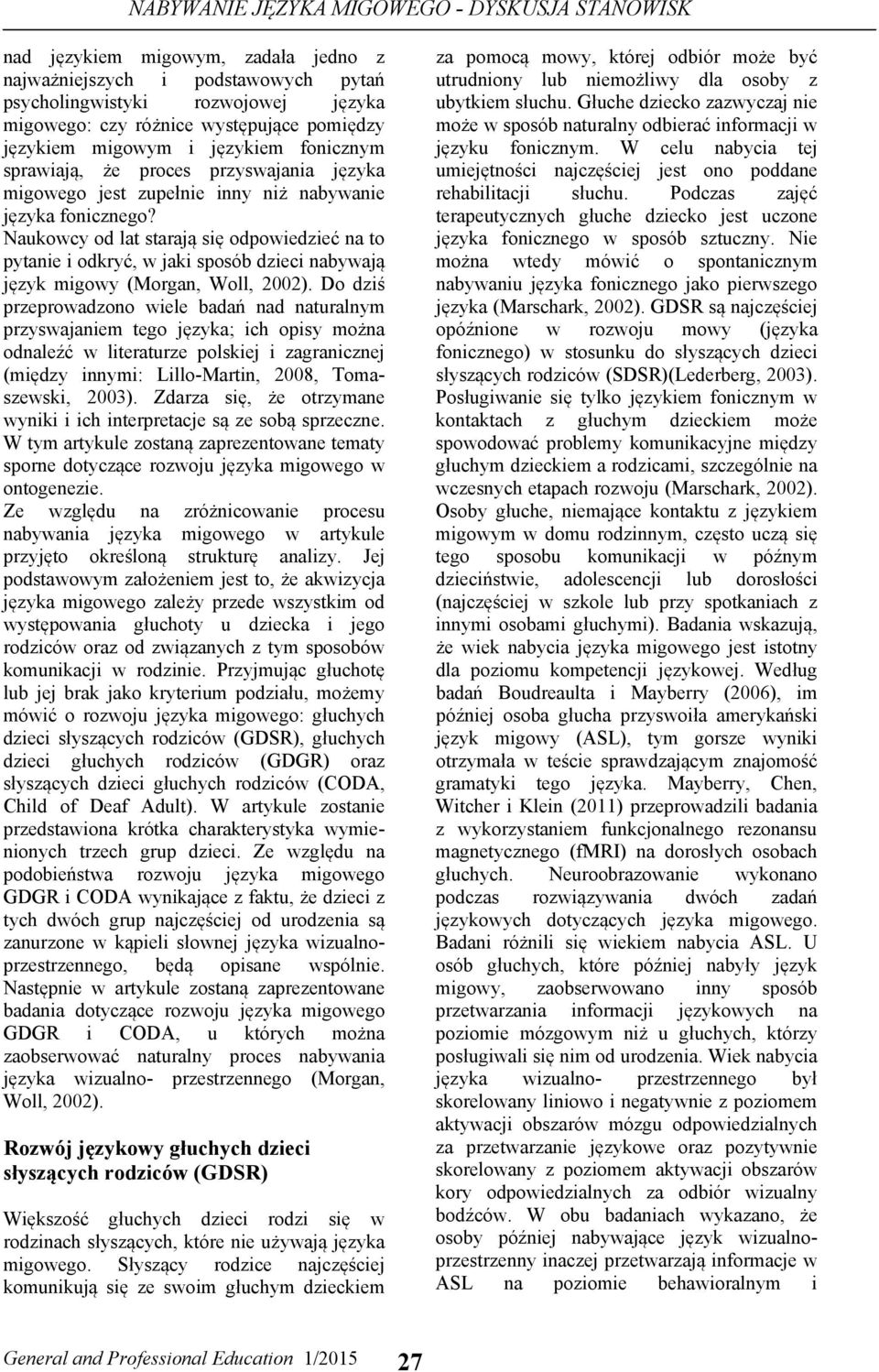 Naukowcy od lat starają się odpowiedzieć na to pytanie i odkryć, w jaki sposób dzieci nabywają język migowy (Morgan, Woll, 2002).