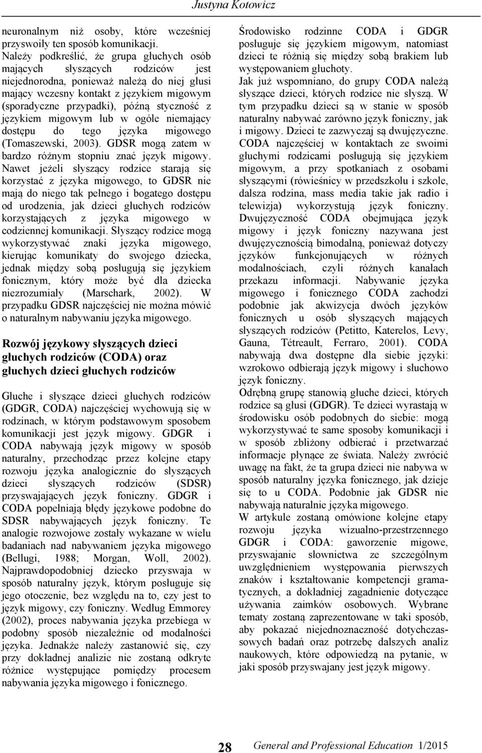 styczność z językiem migowym lub w ogóle niemający dostępu do tego języka migowego (Tomaszewski, 2003). GDSR mogą zatem w bardzo różnym stopniu znać język migowy.