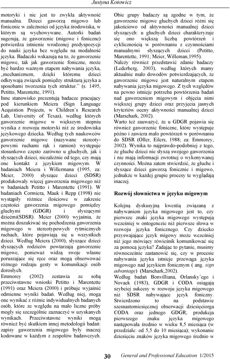 Badaczki wskazują na to, że gaworzenie migowe, tak jak gaworzenie foniczne, może być bardzo ważnym etapem nabywania języka, mechanizmem, dzięki któremu dzieci odkrywają związek pomiędzy strukturą