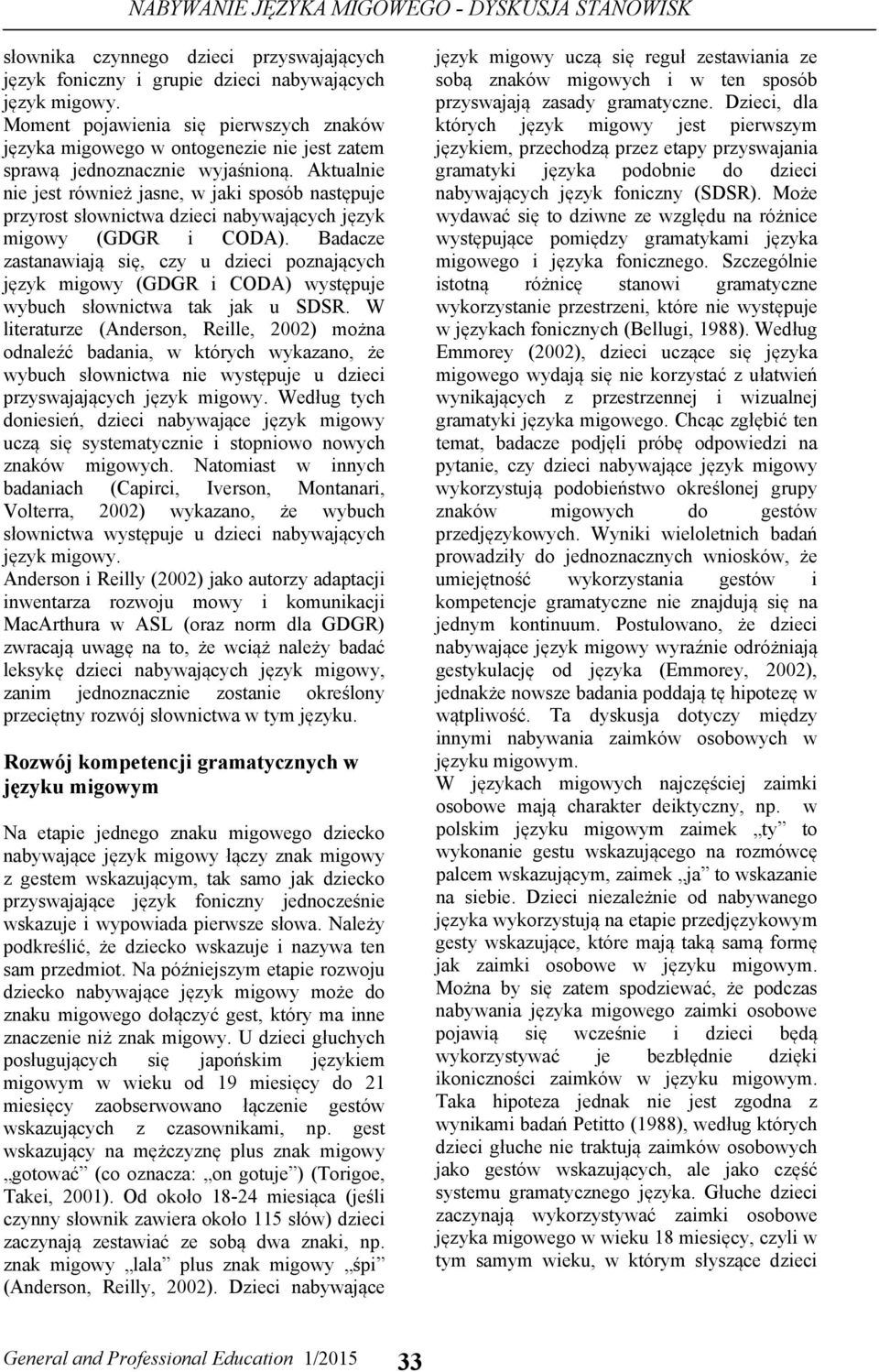 Aktualnie nie jest również jasne, w jaki sposób następuje przyrost słownictwa dzieci nabywających język migowy (GDGR i CODA).