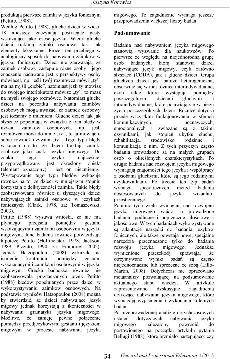Dzieci nie zauważają, że zaimek osobowy zastępuje różne osoby i jego znaczenie nadawane jest z perspektywy osoby mówiącej, np.