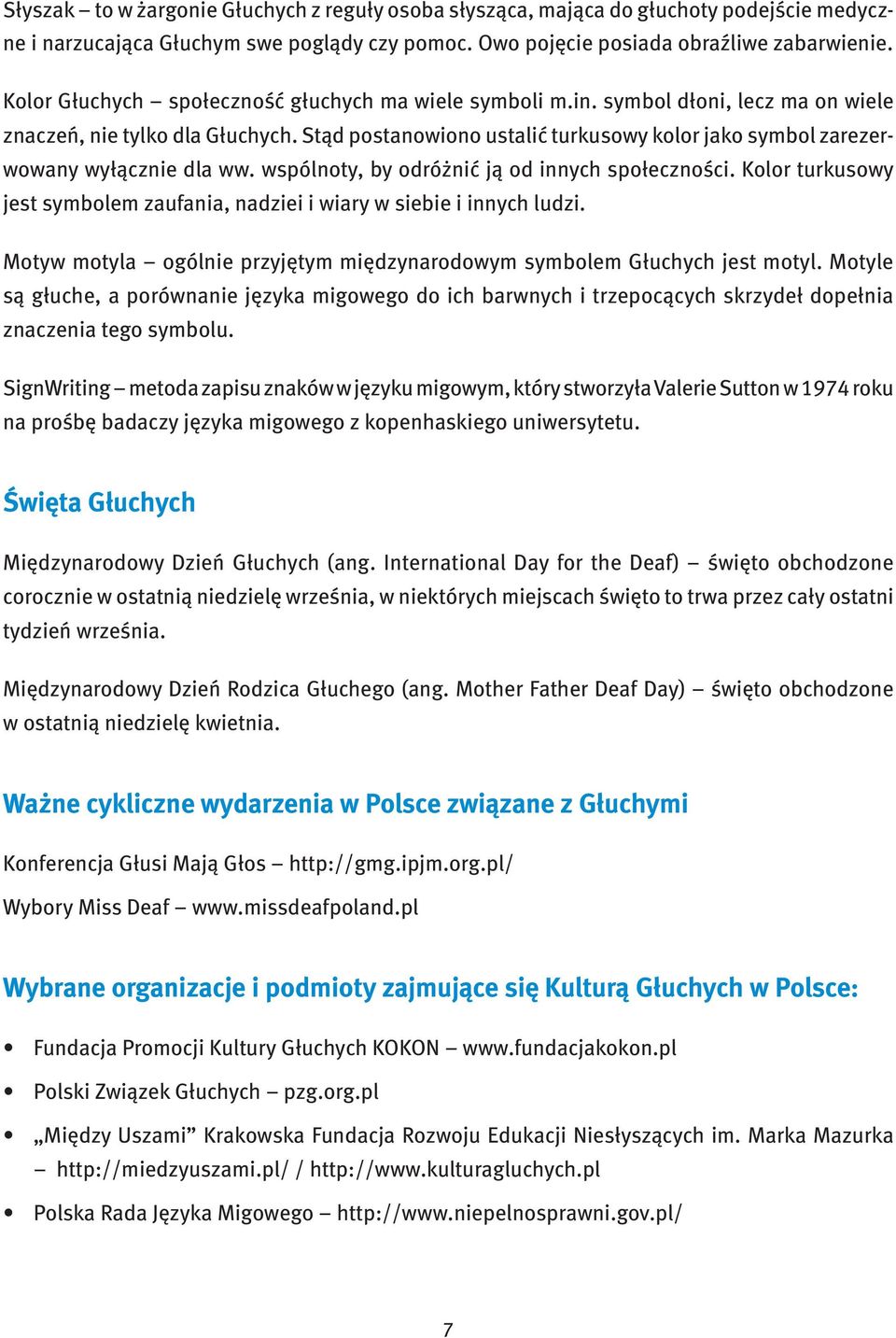 Stąd postanowiono ustalić turkusowy kolor jako symbol zarezerwowany wyłącznie dla ww. wspólnoty, by odróżnić ją od innych społeczności.