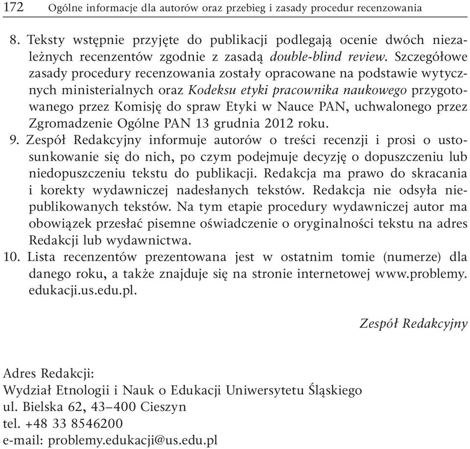 Szczegółowe zasady procedury recenzowania zostały opracowane na podstawie wytycznych ministerialnych oraz Kodeksu etyki pracownika naukowego przygotowanego przez Komisję do spraw Etyki w Nauce PAN,