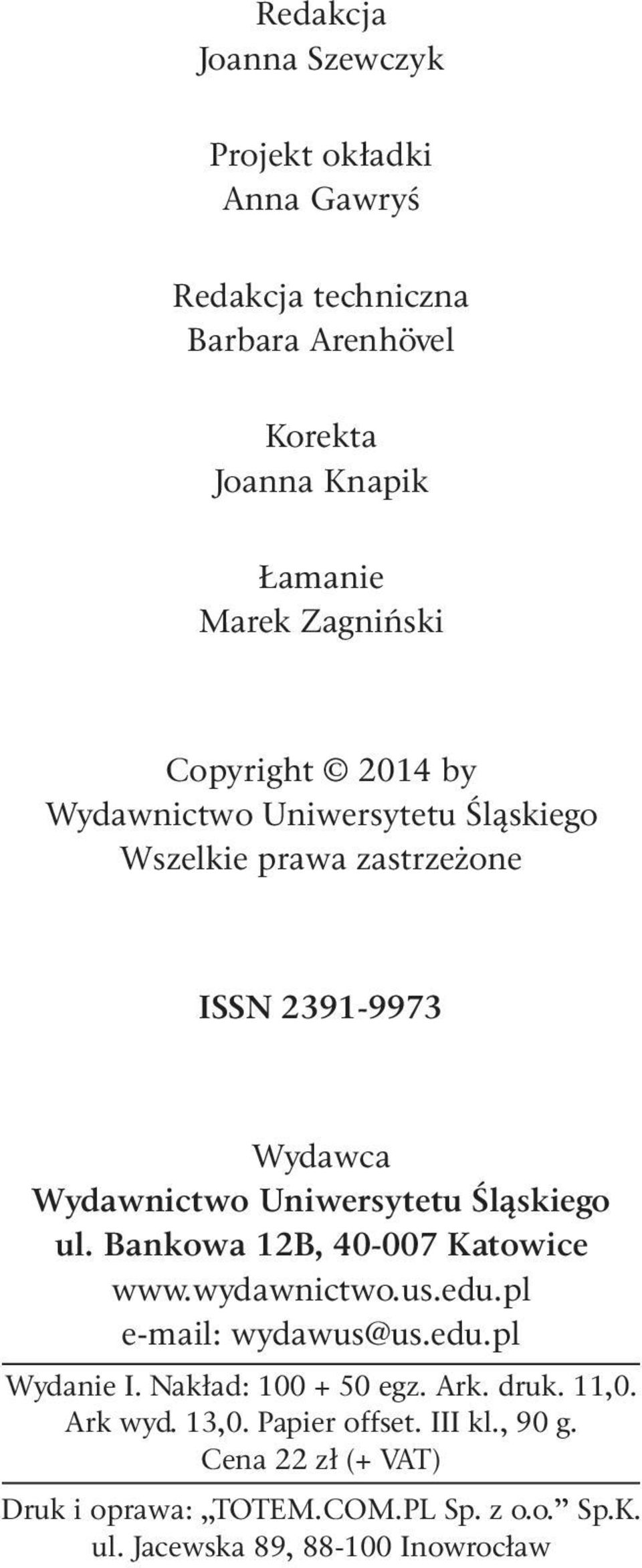 ul. Bankowa 12B, 40-007 Katowice www.wydawnictwo.us.edu.pl e-mail: wydawus@us.edu.pl Wydanie I. Nakład: 100 + 50 egz. Ark. druk. 11,0.