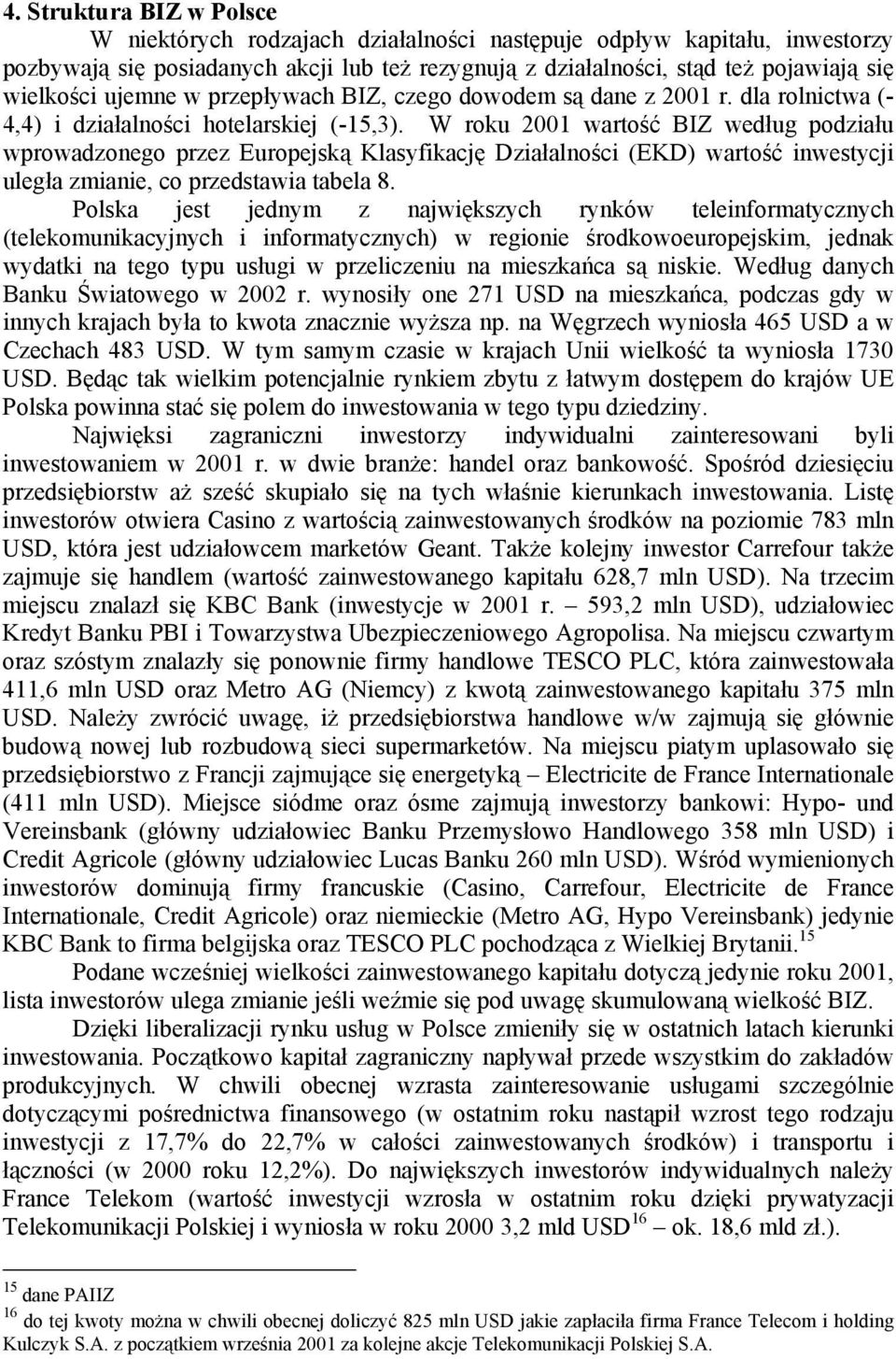 W roku 2001 wartość BIZ według podziału wprowadzonego przez Europejską Klasyfikację Działalności (EKD) wartość inwestycji uległa zmianie, co przedstawia tabela 8.