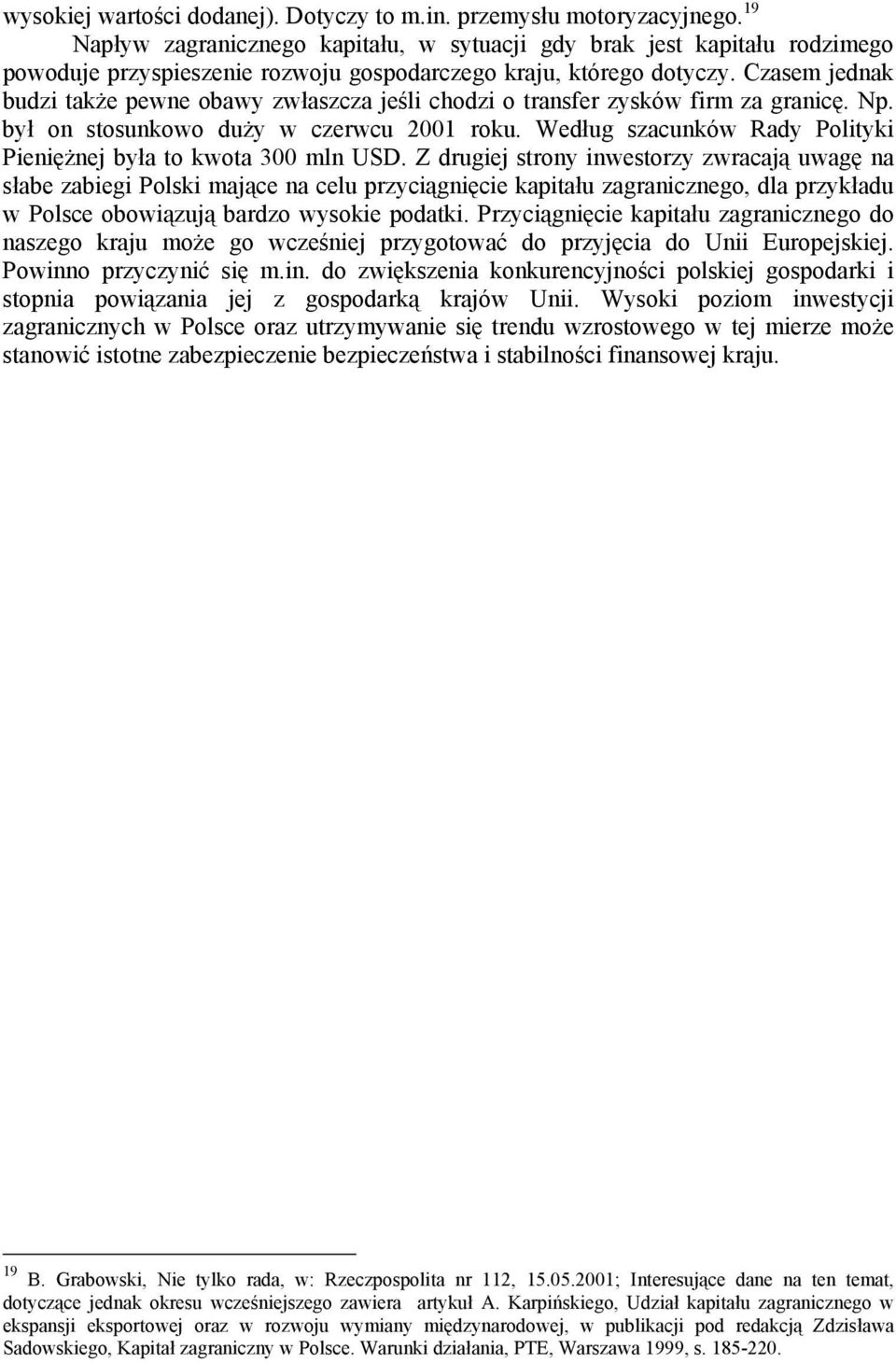Czasem jednak budzi także pewne obawy zwłaszcza jeśli chodzi o transfer zysków firm za granicę. Np. był on stosunkowo duży w czerwcu 2001 roku.