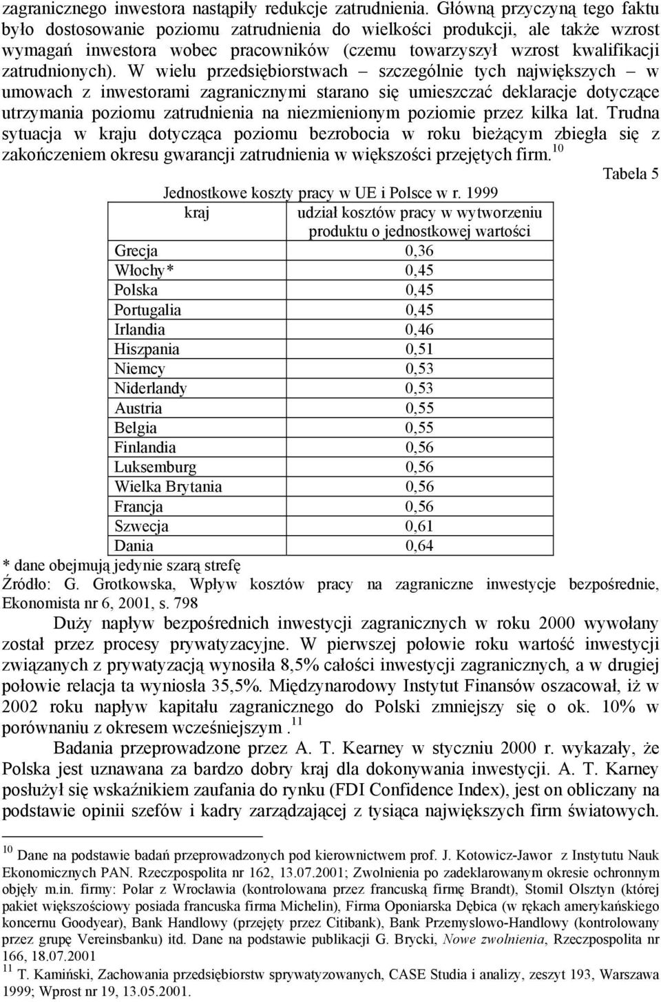 W wielu przedsiębiorstwach szczególnie tych największych w umowach z inwestorami zagranicznymi starano się umieszczać deklaracje dotyczące utrzymania poziomu zatrudnienia na niezmienionym poziomie