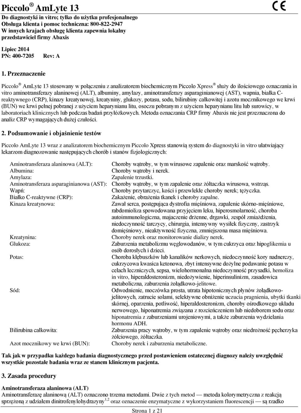 Przeznaczenie Piccolo AmLyte 13 stosowany w połączeniu z analizatorem biochemicznym Piccolo Xpress służy do ilościowego oznaczania in vitro aminotransferazy alaninowej (ALT), albuminy, amylazy,