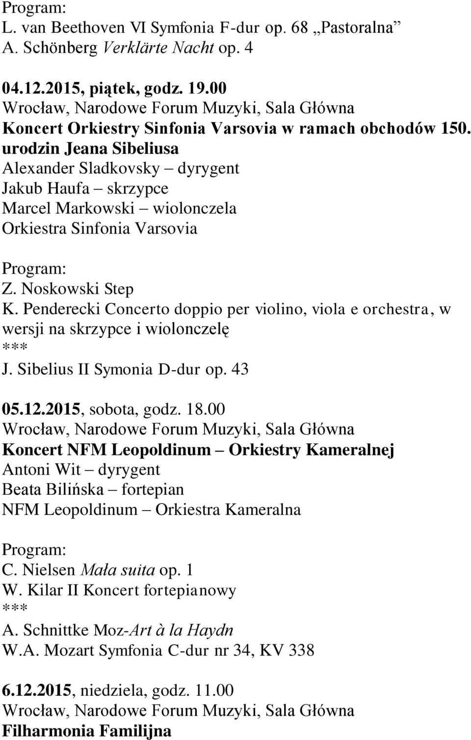 Penderecki Concerto doppio per violino, viola e orchestra, w wersji na skrzypce i wiolonczelę J. Sibelius II Symonia D-dur op. 43 05.12.2015, sobota, godz. 18.