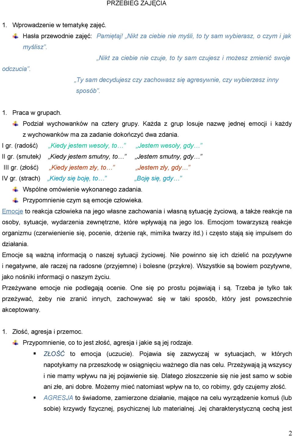 Podział wychowanków na cztery grupy. Każda z grup losuje nazwę jednej emocji i każdy z wychowanków ma za zadanie dokończyć dwa zdania. I gr. (radość) Kiedy jestem wesoły, to Jestem wesoły, gdy II gr.