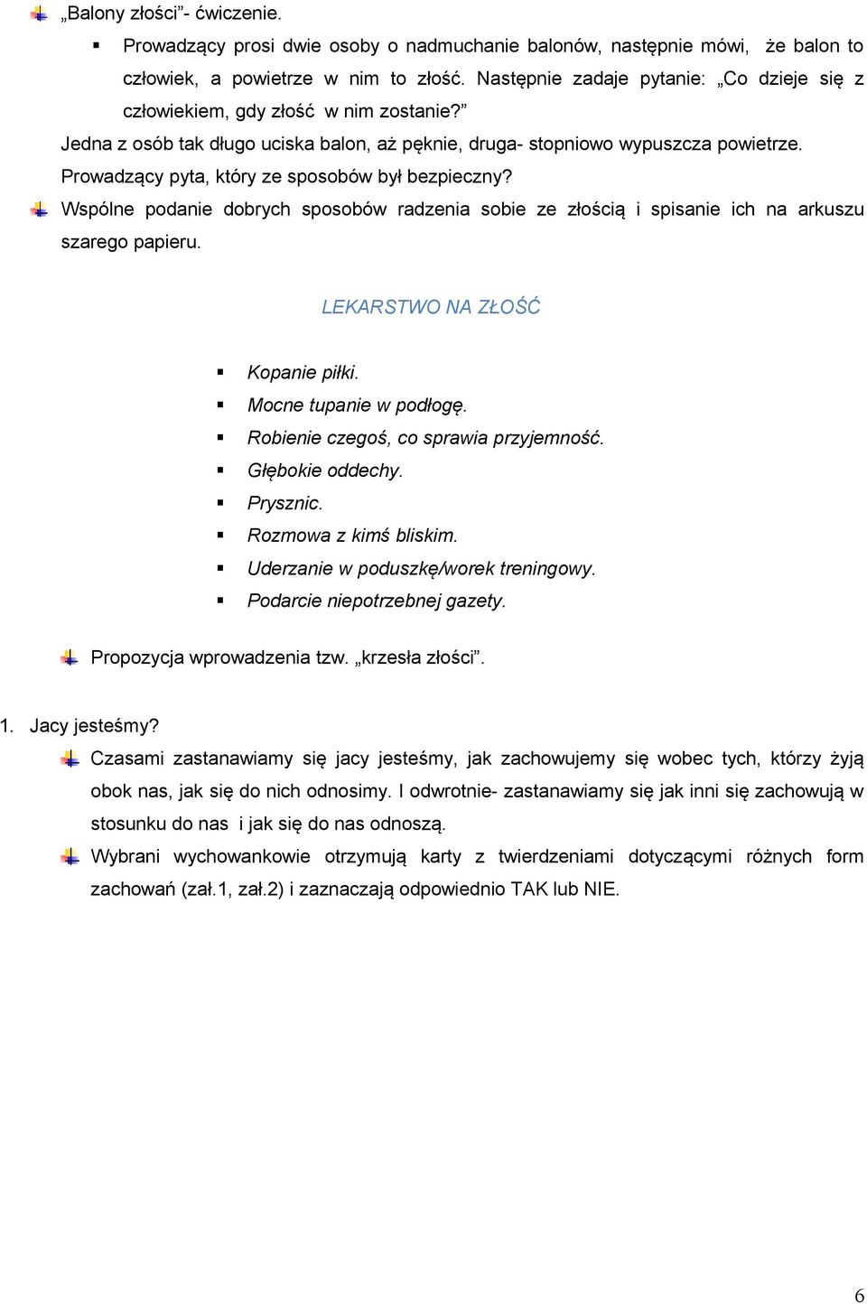 Prowadzący pyta, który ze sposobów był bezpieczny? Wspólne podanie dobrych sposobów radzenia sobie ze złością i spisanie ich na arkuszu szarego papieru. LEKARSTWO NA ZŁOŚĆ Kopanie piłki.