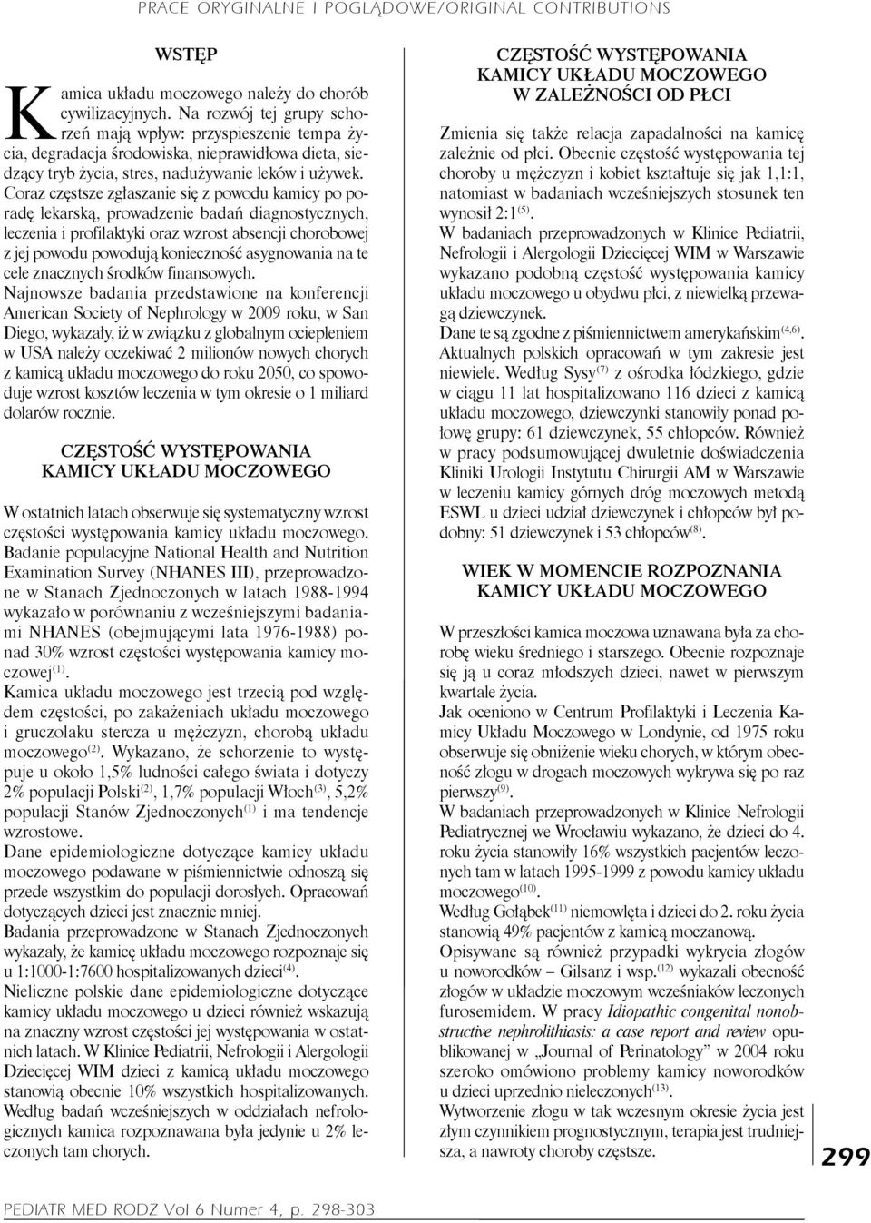 Coraz częstsze zgłaszanie się z powodu kamicy po poradę lekarską, prowadzenie badań diagnostycznych, leczenia i profilaktyki oraz wzrost absencji chorobowej z jej powodu powodują konieczność
