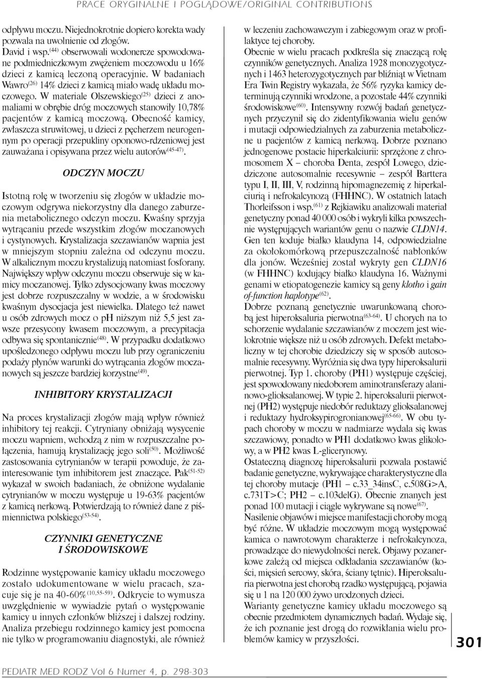 W materiale Olszewskiego (25) dzieci z anomaliami w obrębie dróg moczowych stanowiły 10,78% pacjentów z kamicą moczową.