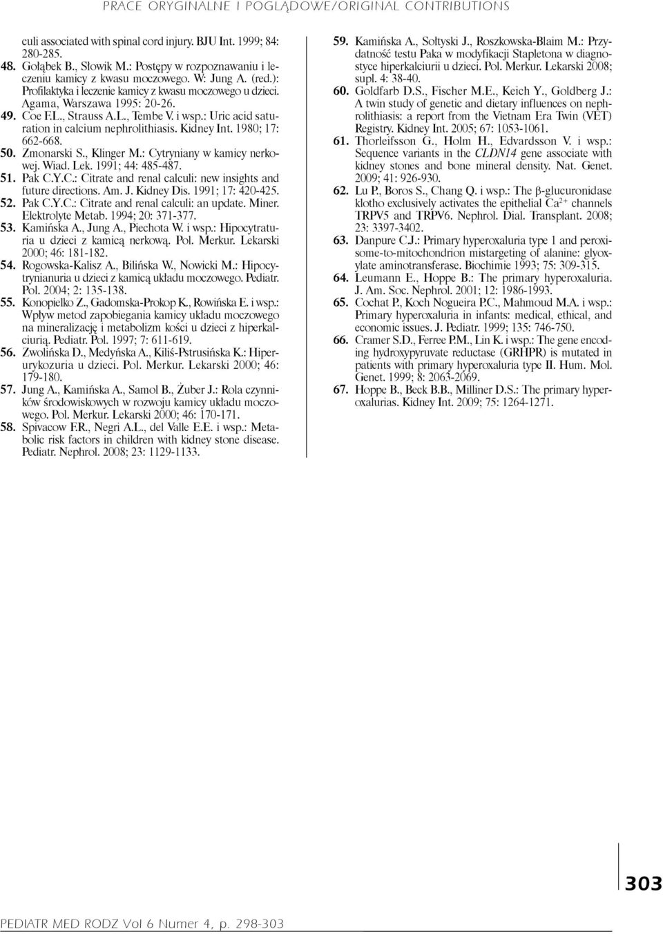 1980; 17: 662-668. 50. Zmonarski S., Klinger M.: Cytryniany w kamicy nerkowej. Wiad. Lek. 1991; 44: 485-487. 51. Pak C.Y.C.: Citrate and renal calculi: new insights and future directions. Am. J.