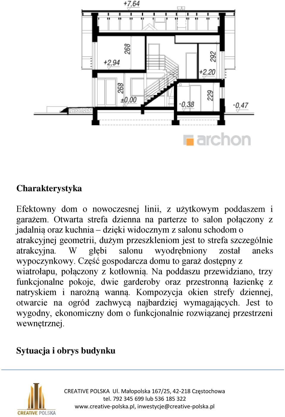 atrakcyjna. W głębi salonu wyodrębniony został aneks wypoczynkowy. Część gospodarcza domu to garaż dostępny z wiatrołapu, połączony z kotłownią.