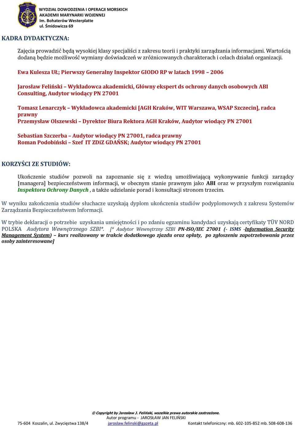 Ewa Kulesza UŁ; Pierwszy Generalny Inspektor GIODO RP w latach 1998 2006 Jarosław Feliński Wykładowca akademicki, Główny ekspert ds ochrony danych osobowych ABI Consulting, Audytor wiodący PN 27001