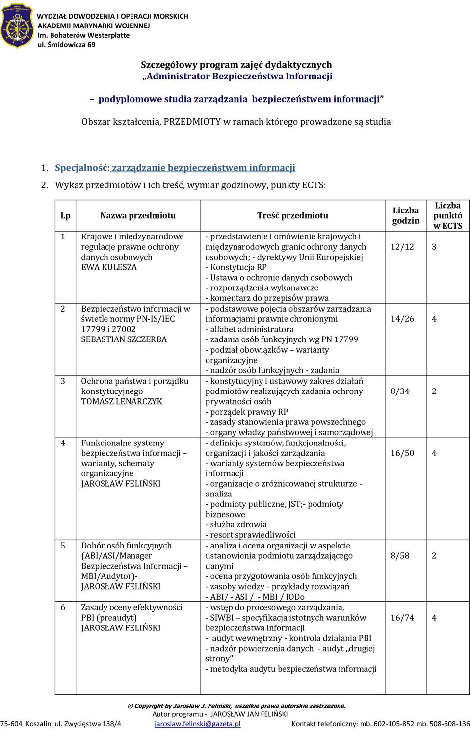 Wykaz przedmiotów i ich treść, wymiar godzinowy, punkty ECTS: Lp Nazwa przedmiotu Treść przedmiotu 1 Krajowe i międzynarodowe regulacje prawne ochrony danych osobowych EWA KULESZA 2 Bezpieczeństwo