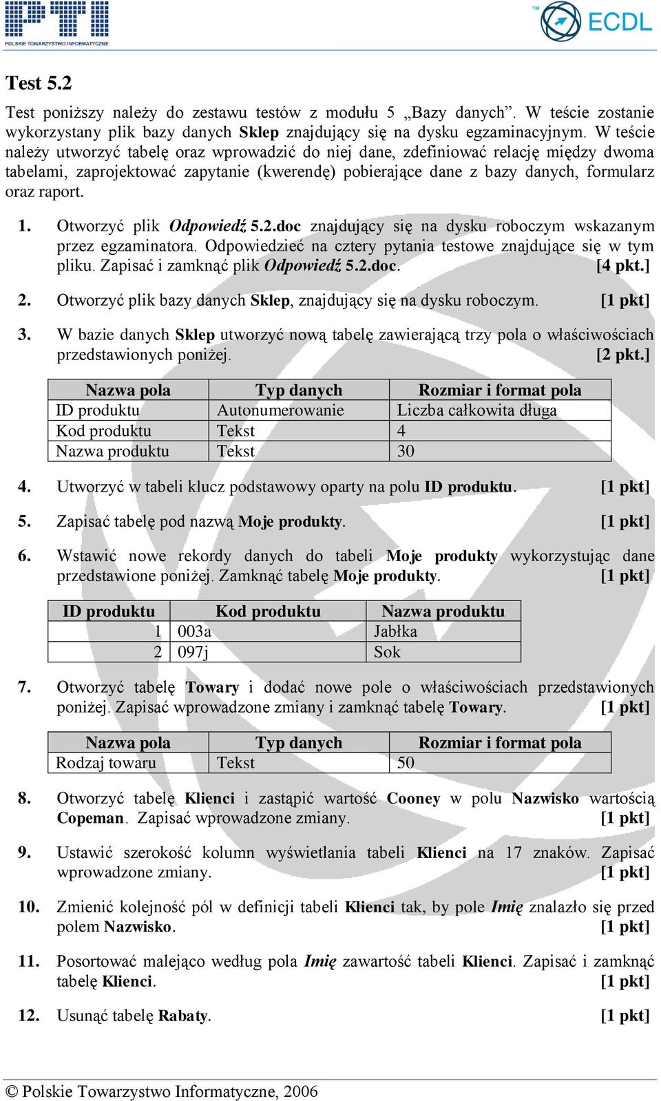 Otworzyć plik Odpowiedź 5.2.doc znajdujący się na dysku roboczym wskazanym przez egzaminatora. Odpowiedzieć na cztery pytania testowe znajdujące się w tym pliku. Zapisać i zamknąć plik Odpowiedź 5.2.doc. [4 pkt.
