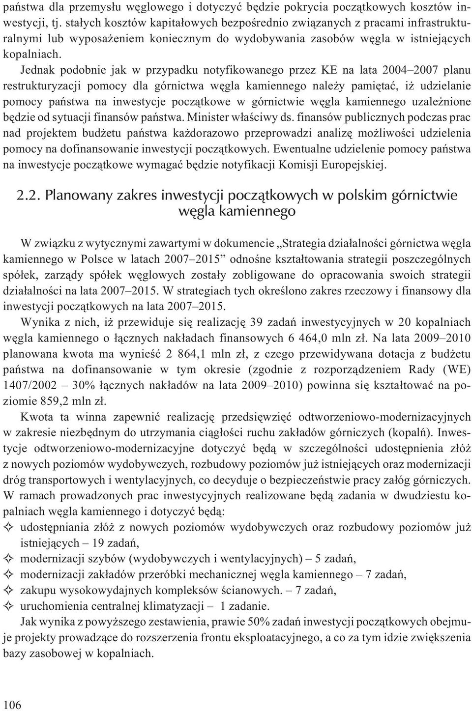 Jednak podobnie jak w przypadku notyfikowanego przez KE na lata 2004 2007 planu restrukturyzacji pomocy dla górnictwa wêgla kamiennego nale y pamiêtaæ, i udzielanie pomocy pañstwa na inwestycje