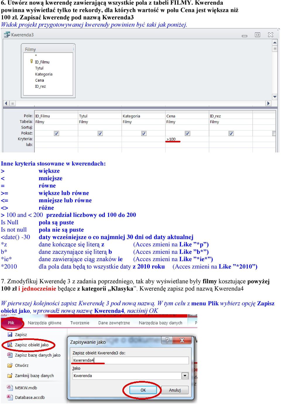 Inne kryteria stosowane w kwerendach: > większe < mniejsze = równe >= większe lub równe <= mniejsze lub równe <> różne > 100 and < 200 przedział liczbowy od 100 do 200 Is Null pola są puste Is not
