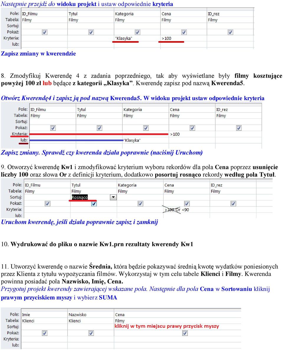 Otwórz Kwerendę4 i zapisz ją pod nazwą Kwerenda5. W widoku projekt ustaw odpowiednie kryteria Zapisz zmiany. Sprawdź czy kwerenda działa poprawnie (naciśnij Uruchom) 9.