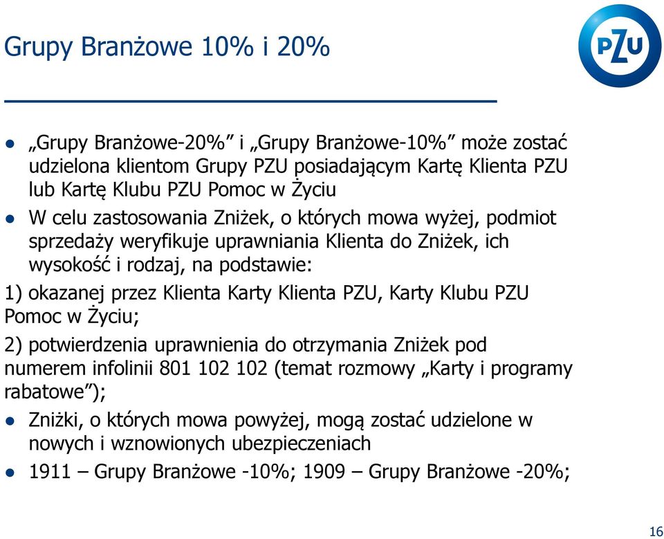 przez Klienta Karty Klienta PZU, Karty Klubu PZU Pomoc w Życiu; 2) potwierdzenia uprawnienia do otrzymania Zniżek pod numerem infolinii 801 102 102 (temat rozmowy