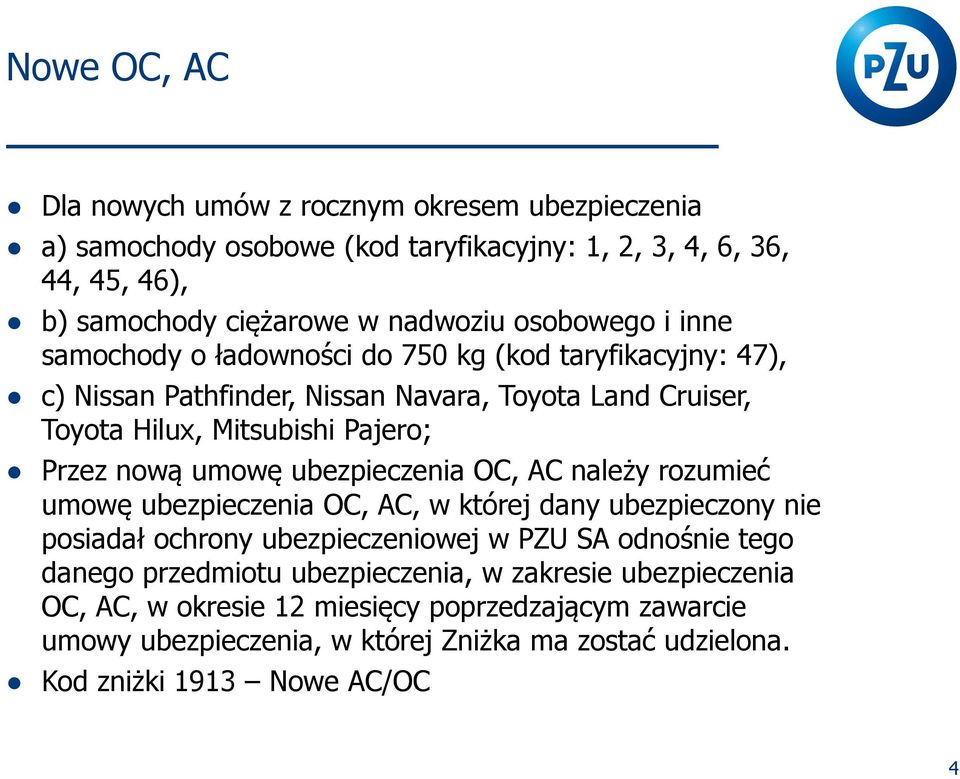 nową umowę ubezpieczenia OC, AC należy rozumieć umowę ubezpieczenia OC, AC, w której dany ubezpieczony nie posiadał ochrony ubezpieczeniowej w PZU SA odnośnie tego danego