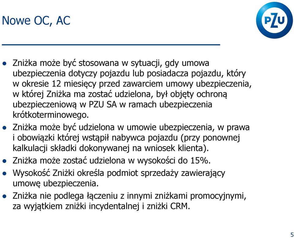 Zniżka może być udzielona w umowie ubezpieczenia, w prawa i obowiązki której wstąpił nabywca pojazdu (przy ponownej kalkulacji składki dokonywanej na wniosek klienta).