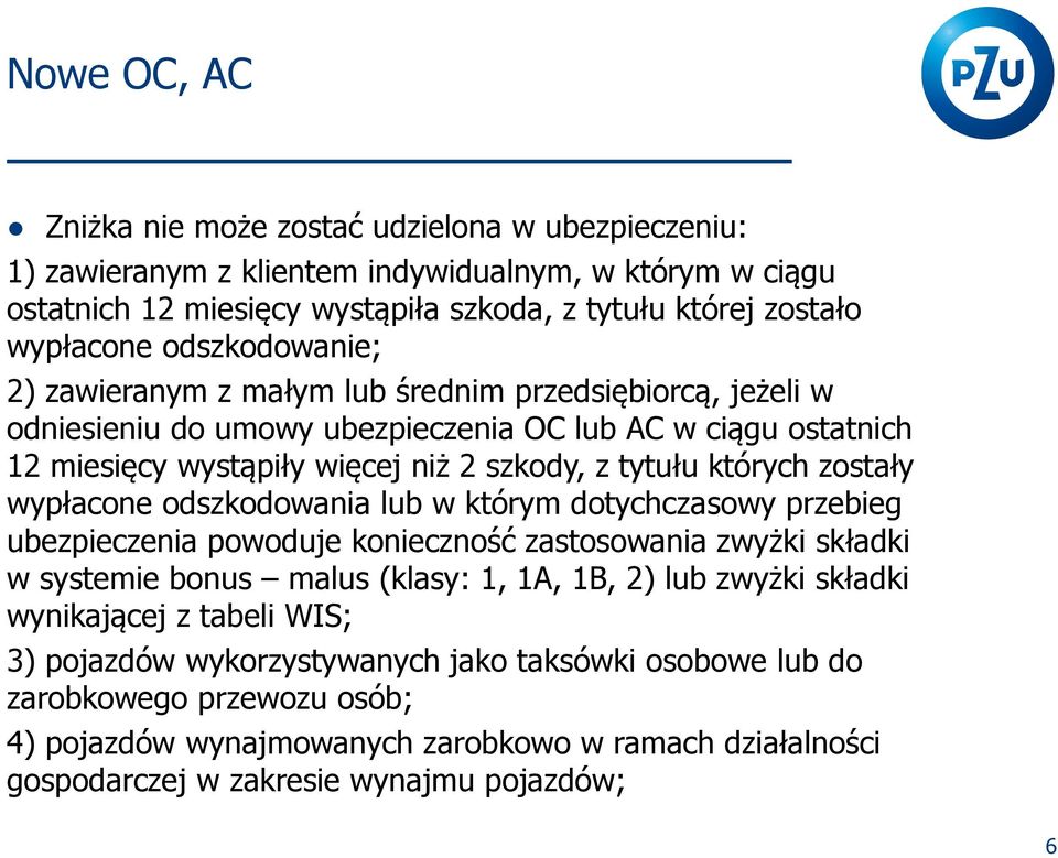 zostały wypłacone odszkodowania lub w którym dotychczasowy przebieg ubezpieczenia powoduje konieczność zastosowania zwyżki składki w systemie bonus malus (klasy: 1, 1A, 1B, 2) lub zwyżki składki