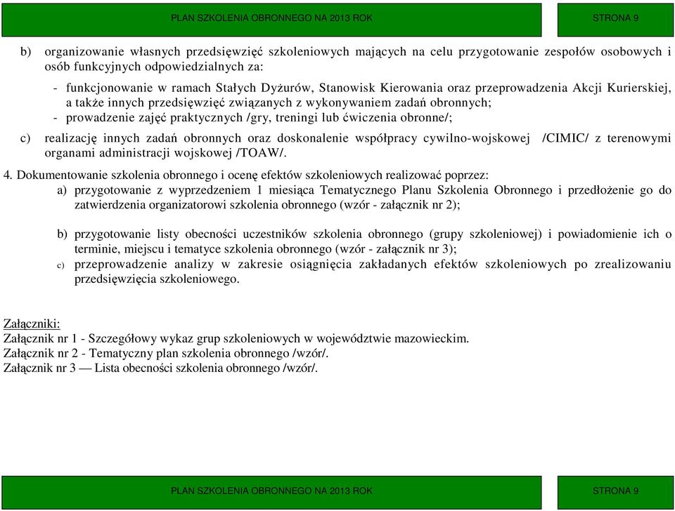 praktycznych /gry, treningi lub ćwiczenia obronne/; c) realizację innych zadań obronnych oraz doskonalenie współpracy cywilno-wojskowej /CIMIC/ z terenowymi organami administracji wojskowej /TOAW/. 4.