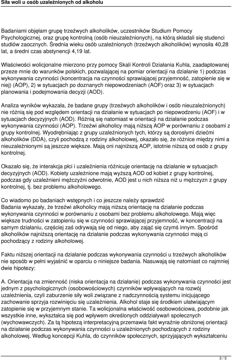 Właściwości wolicjonalne mierzono przy pomocy Skali Kontroli Działania Kuhla, zaadaptowanej przeze mnie do warunków polskich, pozwalającej na pomiar orientacji na działanie 1) podczas wykonywania