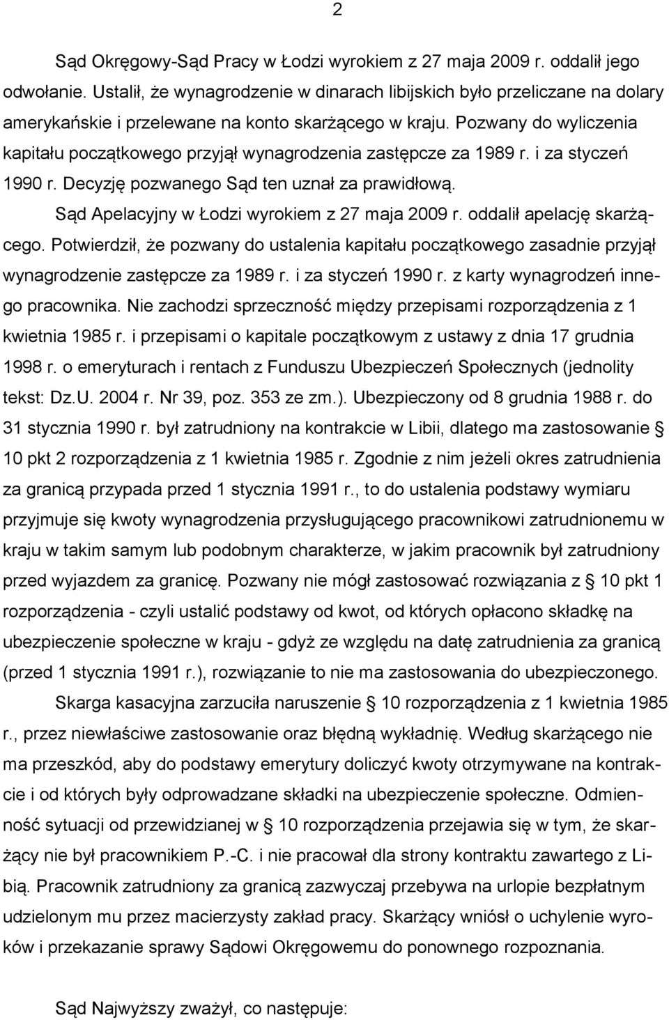 Pozwany do wyliczenia kapitału początkowego przyjął wynagrodzenia zastępcze za 1989 r. i za styczeń 1990 r. Decyzję pozwanego Sąd ten uznał za prawidłową.