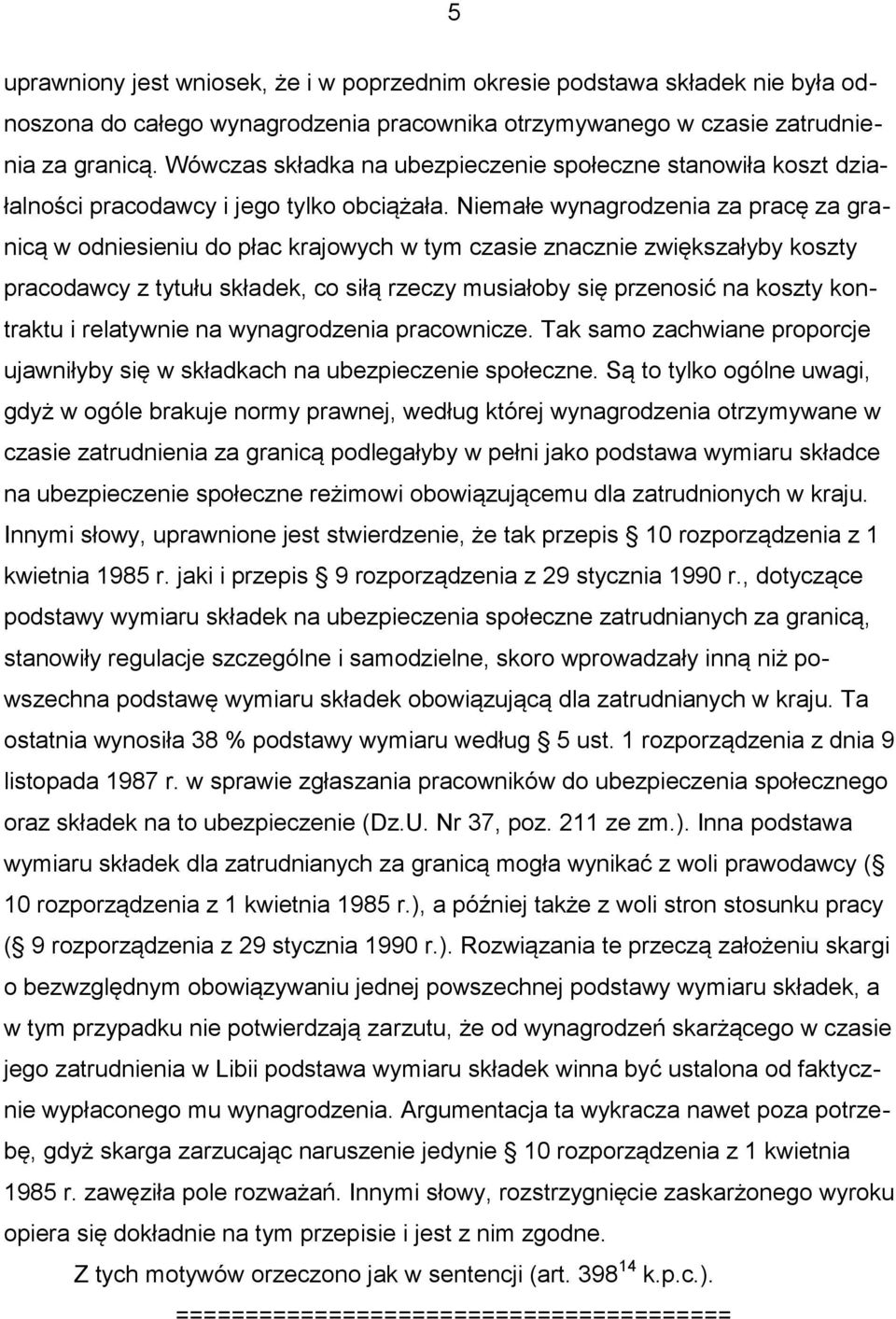 Niemałe wynagrodzenia za pracę za granicą w odniesieniu do płac krajowych w tym czasie znacznie zwiększałyby koszty pracodawcy z tytułu składek, co siłą rzeczy musiałoby się przenosić na koszty