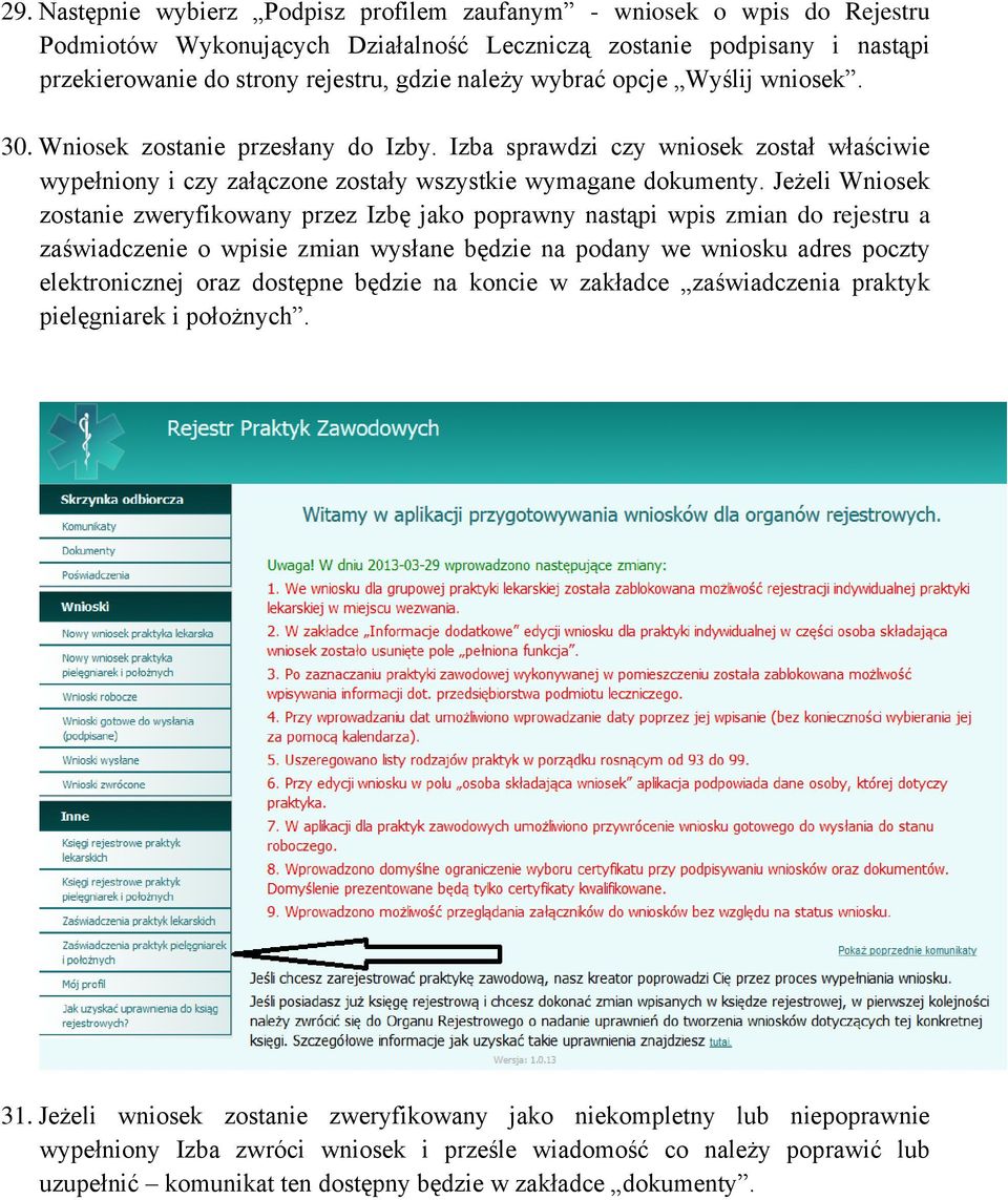 Jeżeli Wniosek zostanie zweryfikowany przez Izbę jako poprawny nastąpi wpis zmian do rejestru a zaświadczenie o wpisie zmian wysłane będzie na podany we wniosku adres poczty elektronicznej oraz