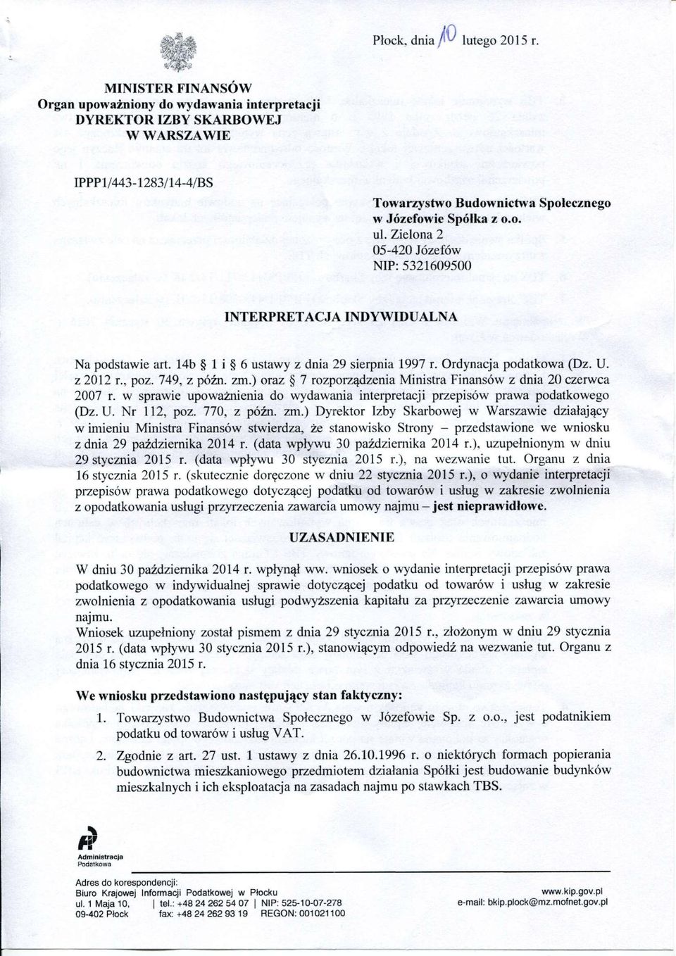 Zielona 2 05-420 Józefów NIP: 5321609500 INTERPRETACJA INDYWIDUALNA Na podstawie art. 14b 1 i 6 ustawy z dnia 29 sierpnia 1997 r. Ordynacja podatkowa (Dz. U. z 2012 r., poz. 749, z późn. zm.