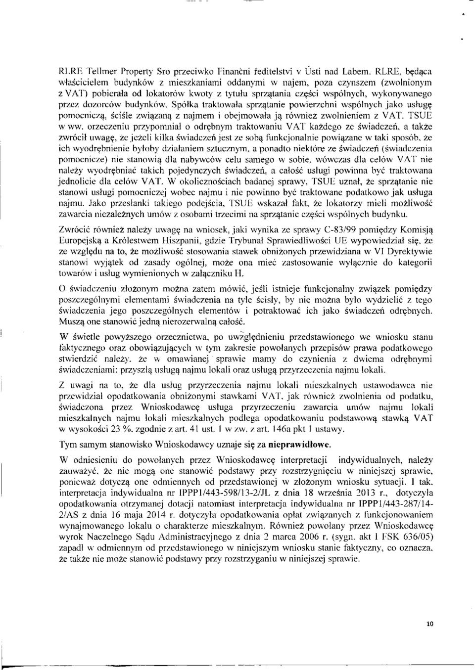 budynków. Spółka traktowała sprzątanie powierzchni wspólnych jako usługę pomocniczą, ściśle związaną z najmem i obejmowała ją również zwolnieniem z VAT. TSUE w ww.